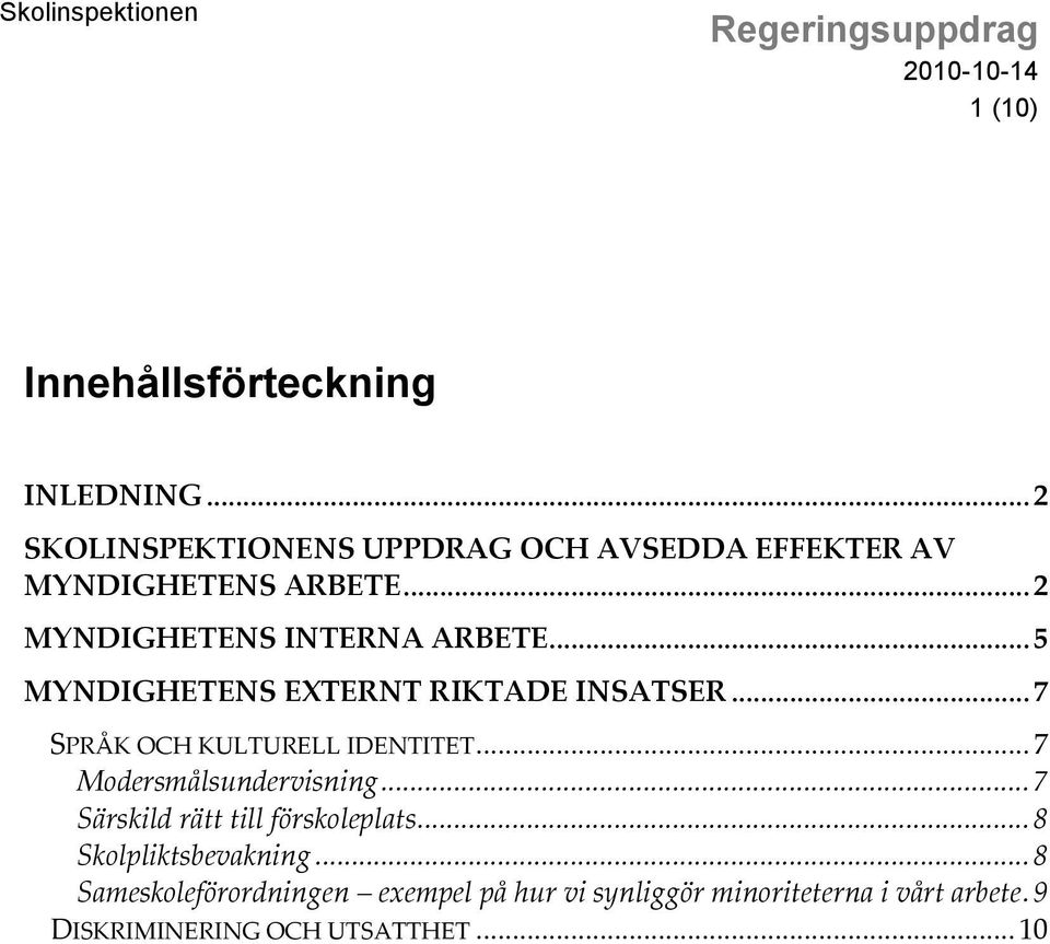 .. 5 MYNDIGHETENS EXTERNT RIKTADE INSATSER... 7 SPRÅK OCH KULTURELL IDENTITET... 7 Modersmålsundervisning.