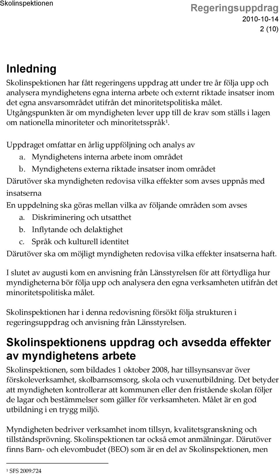 Uppdraget omfattar en årlig uppföljning och analys av a. Myndighetens interna arbete inom området b.