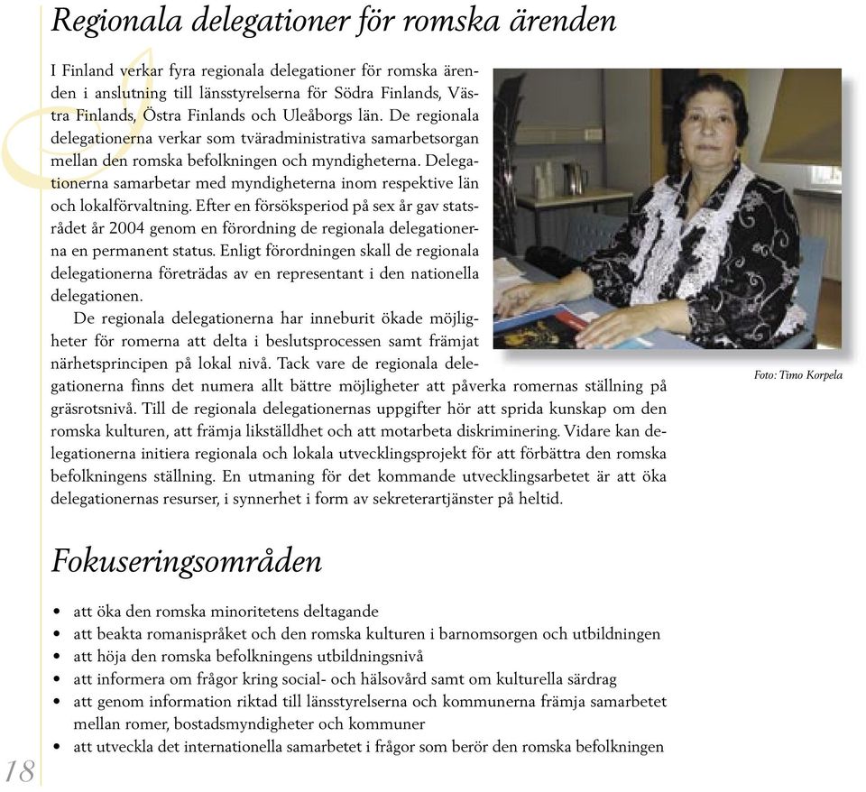 Delegationerna samarbetar med myndigheterna inom respektive län och lokalförvaltning.