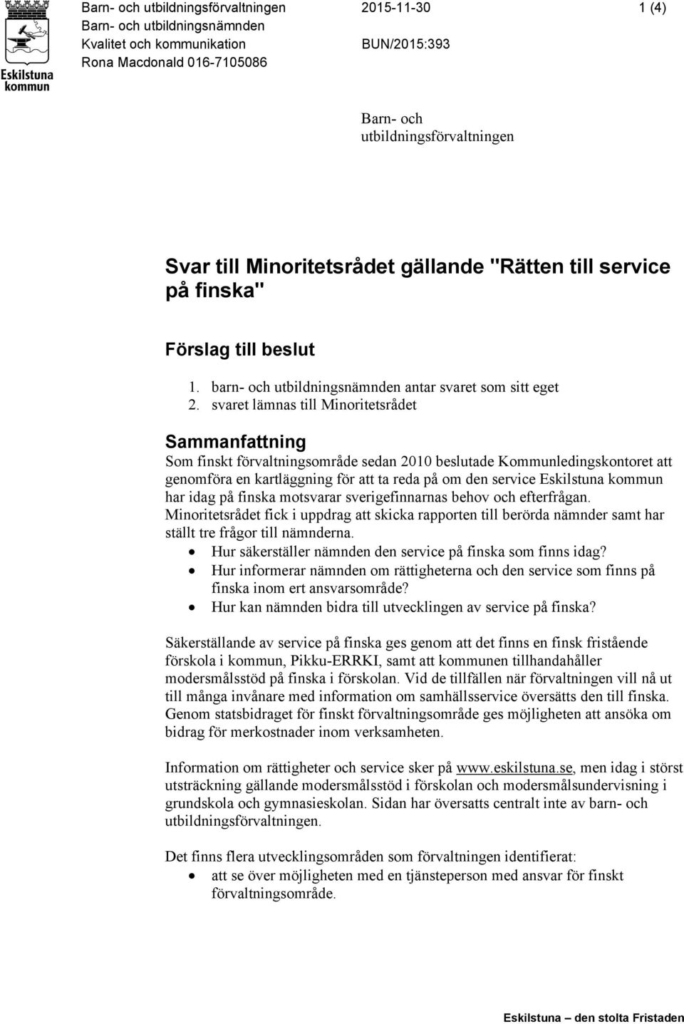 svaret lämnas till Minoritetsrådet Sammanfattning Som finskt förvaltningsområde sedan 2010 beslutade Kommunledingskontoret att genomföra en kartläggning för att ta reda på om den service Eskilstuna