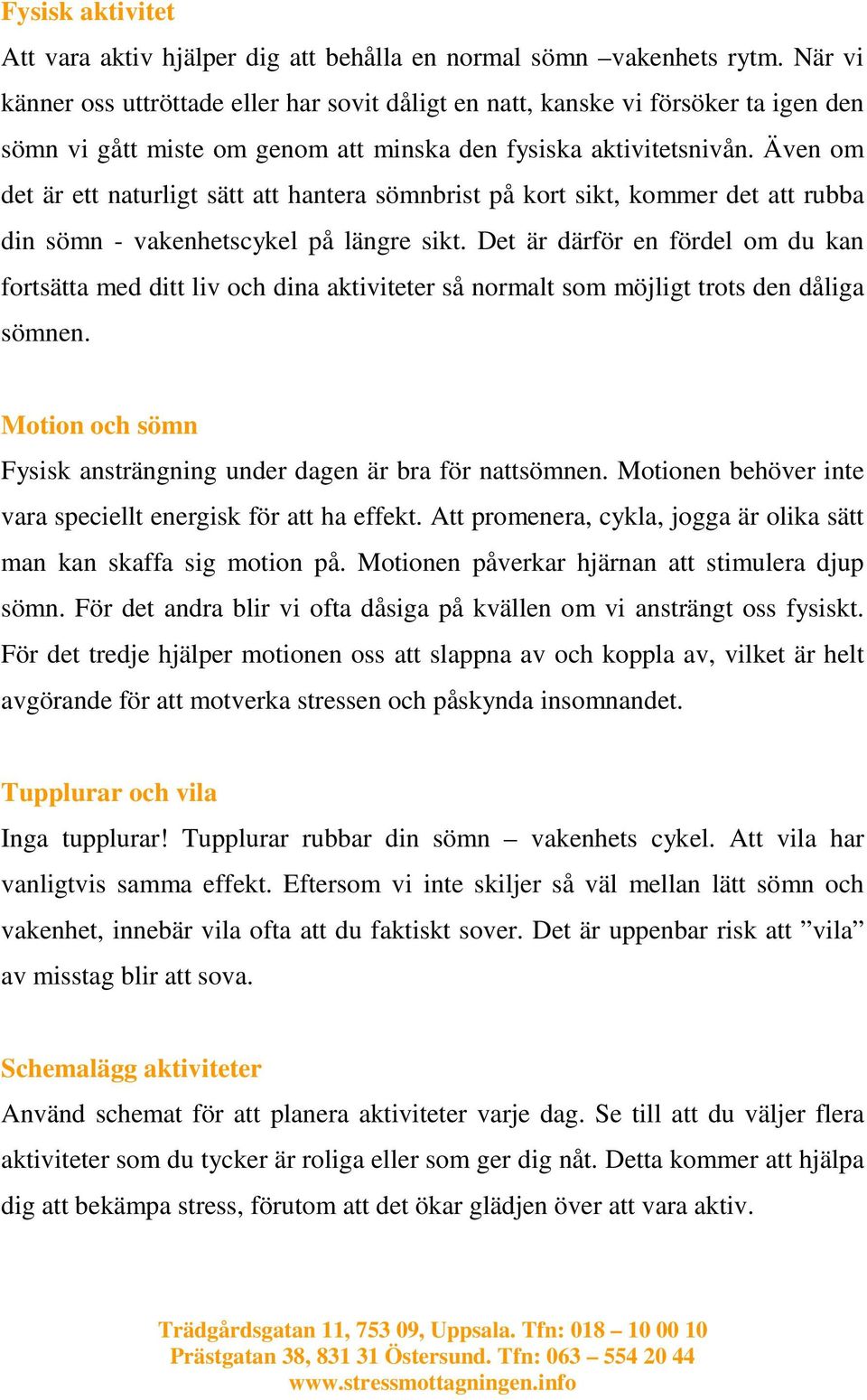 Även om det är ett naturligt sätt att hantera sömnbrist på kort sikt, kommer det att rubba din sömn - vakenhetscykel på längre sikt.