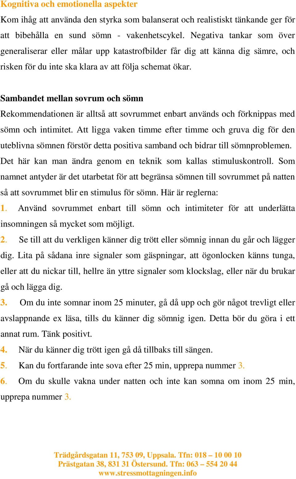 Sambandet mellan sovrum och sömn Rekommendationen är alltså att sovrummet enbart används och förknippas med sömn och intimitet.