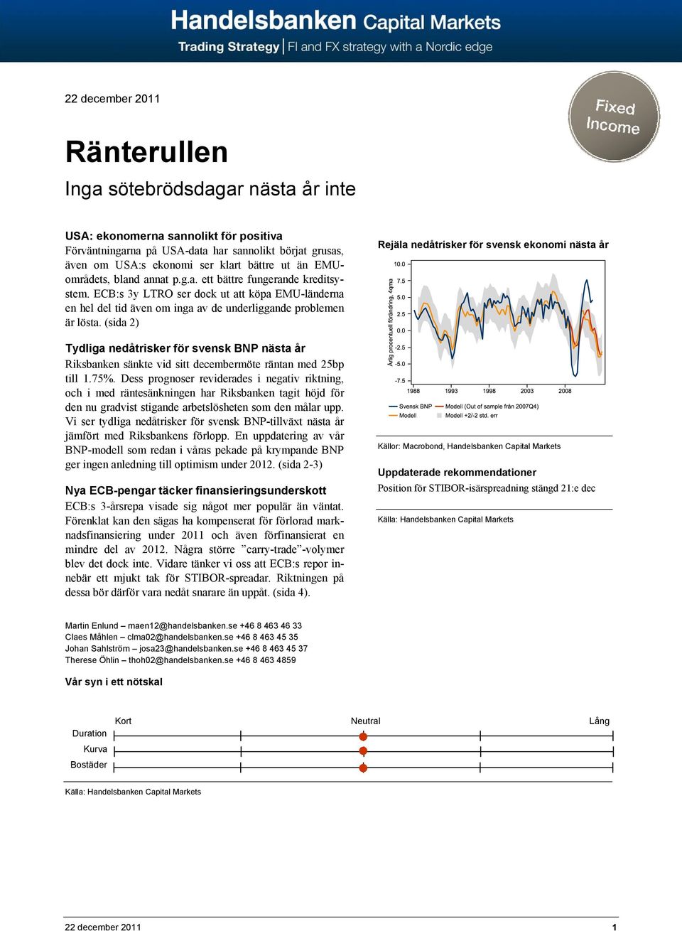 (sida 2) Tydliga nedåtrisker för svensk BNP nästa år Riksbanken sänkte vid sitt decembermöte räntan med 25bp till 1.75%.