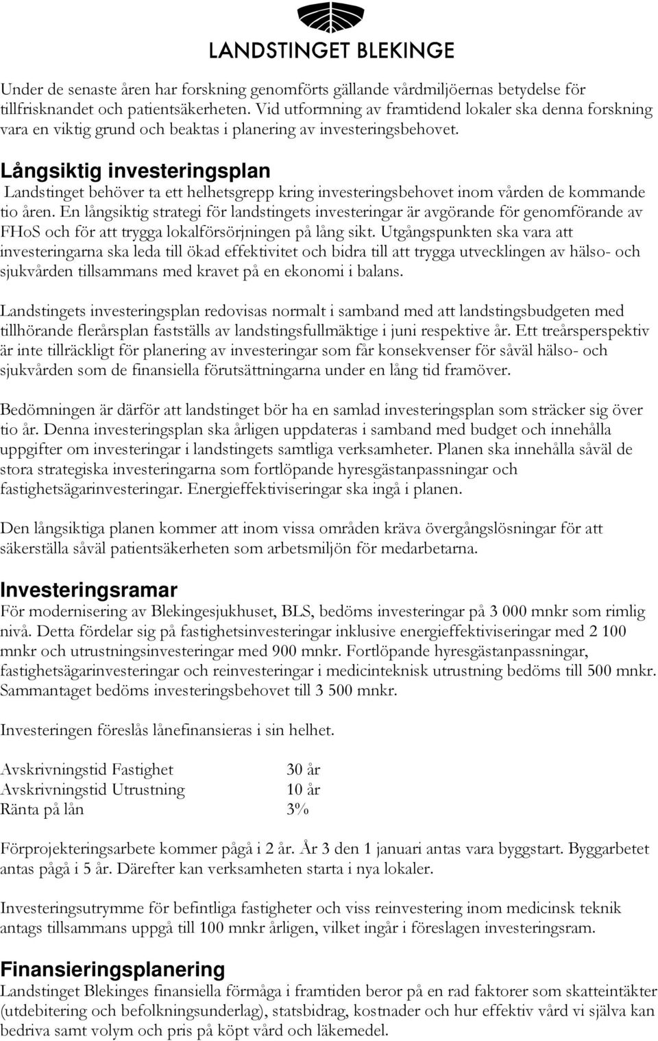 Långsiktig investeringsplan Landstinget behöver ta ett helhetsgrepp kring investeringsbehovet inom vården de kommande tio åren.