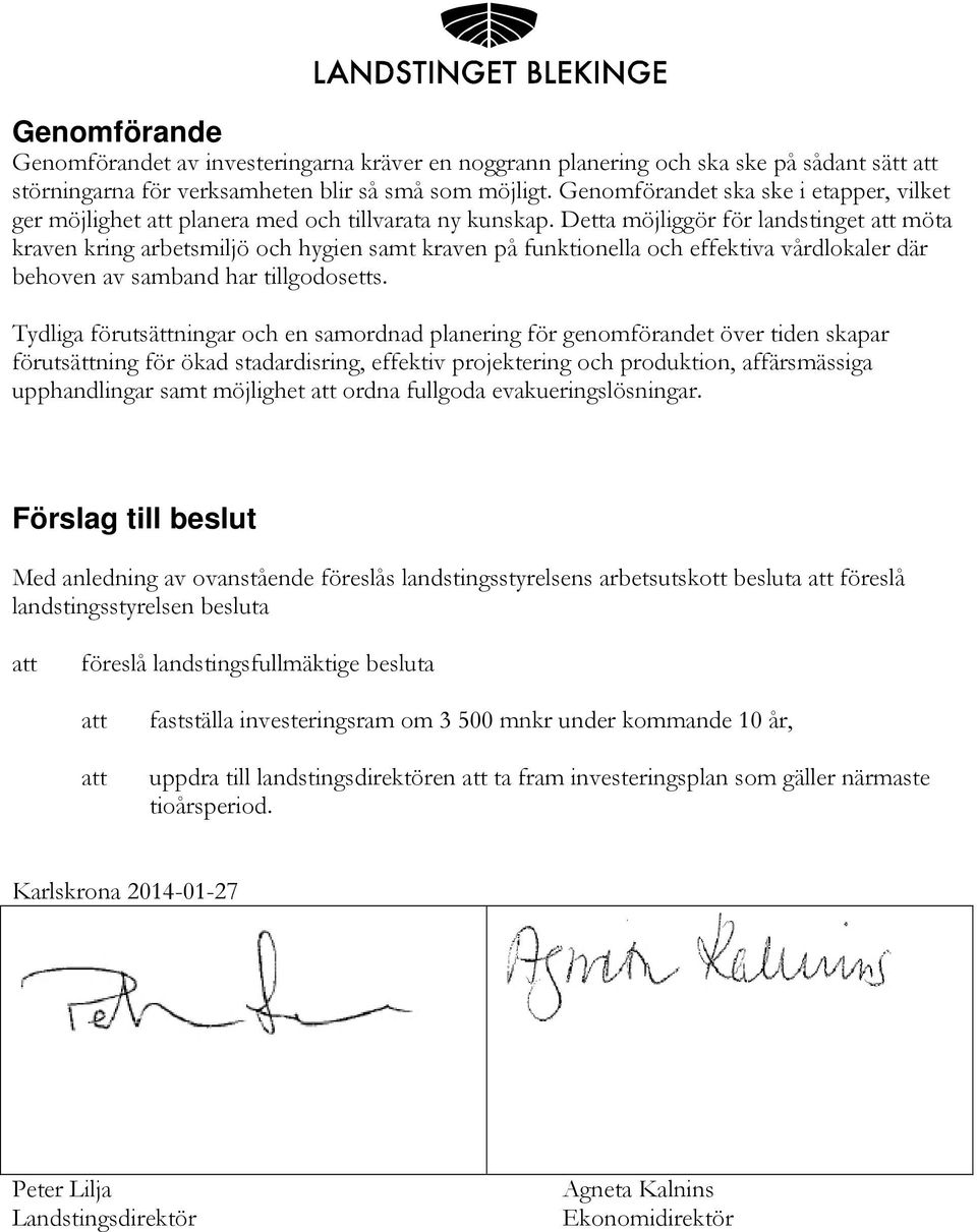 Detta möjliggör för landstinget att möta kraven kring arbetsmiljö och hygien samt kraven på funktionella och effektiva vårdlokaler där behoven av samband har tillgodosetts.