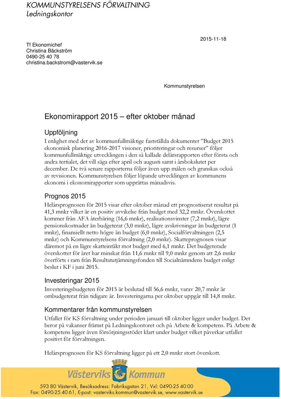 prioriteringar och resurser följer kommunfullmäktige utvecklingen i den så kallade delårsrapporten efter första och andra tertialet, det vill säga efter april och augusti samt i årsbokslutet per