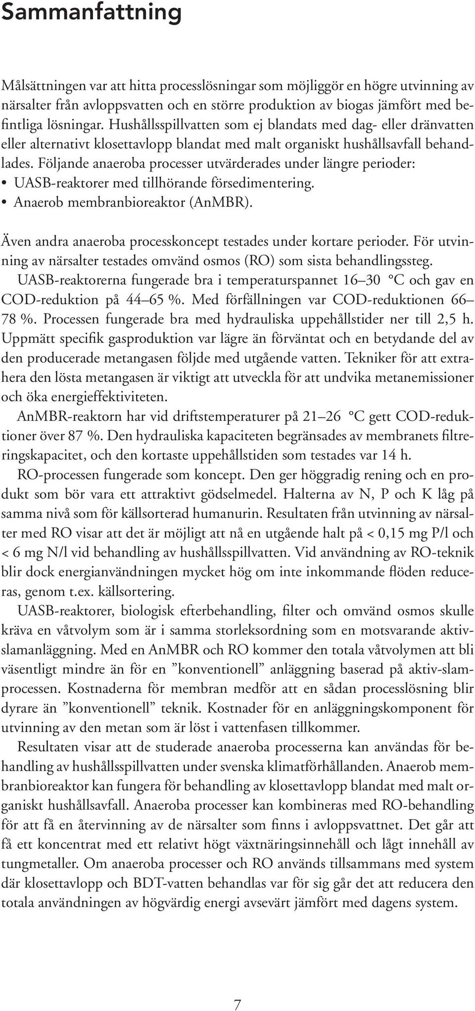 Följande anaeroba processer utvärderades under längre perioder: UASB-reaktorer med tillhörande försedimentering. Anaerob membranbioreaktor (AnMBR).