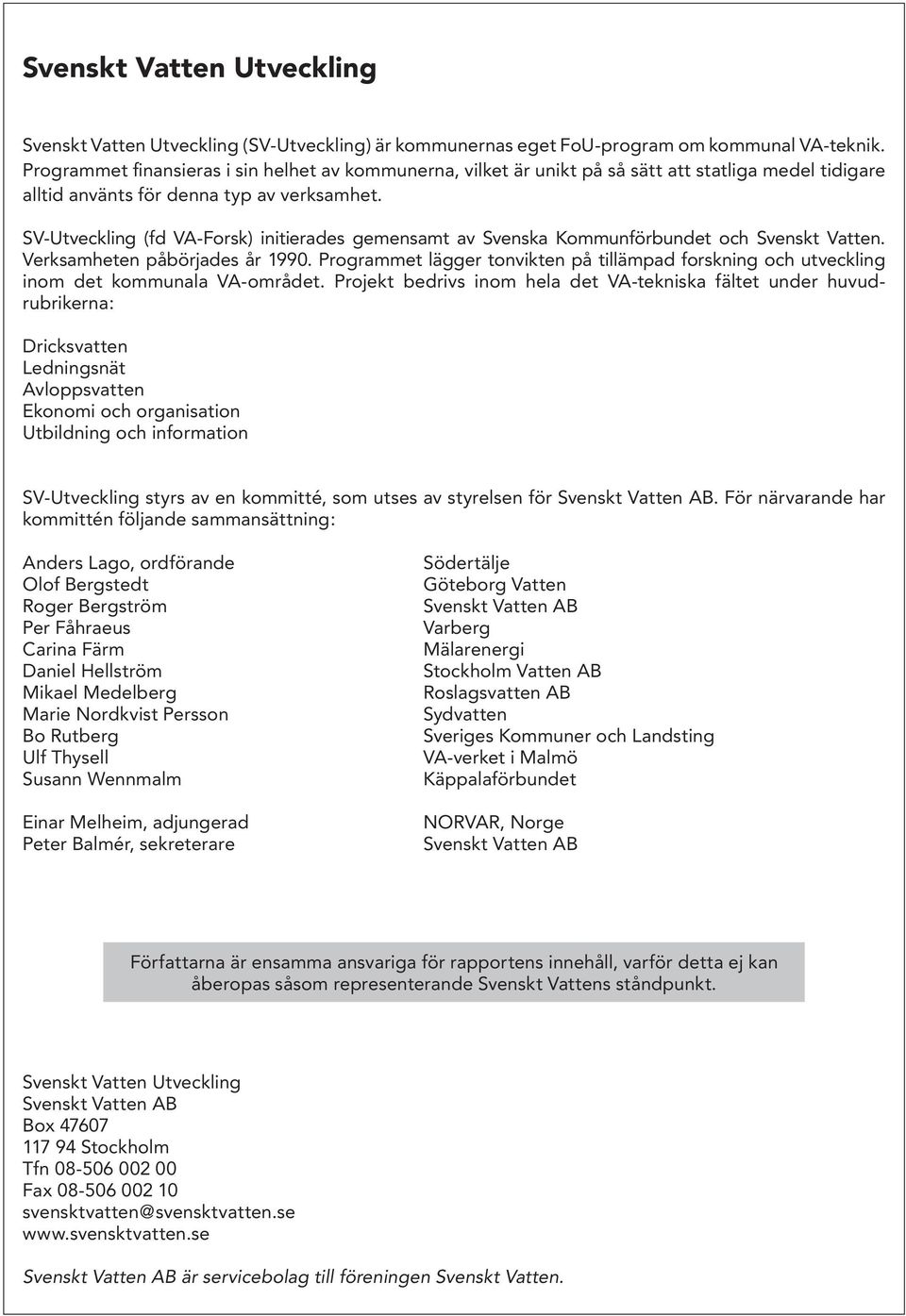 SV-Utveckling (fd VA-Forsk) initierades gemensamt av Svenska Kommunförbundet och Svenskt Vatten. Verksamheten påbörjades år 1990.