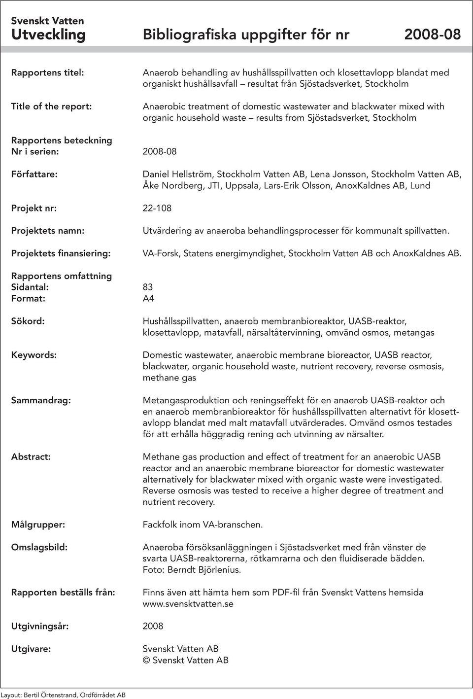 beteckning Nr i serien: 2008-08 Författare: Daniel Hellström, Stockholm Vatten AB, Lena Jonsson, Stockholm Vatten AB, Åke Nordberg, JTI, Uppsala, Lars-Erik Olsson, AnoxKaldnes AB, Lund Projekt nr: