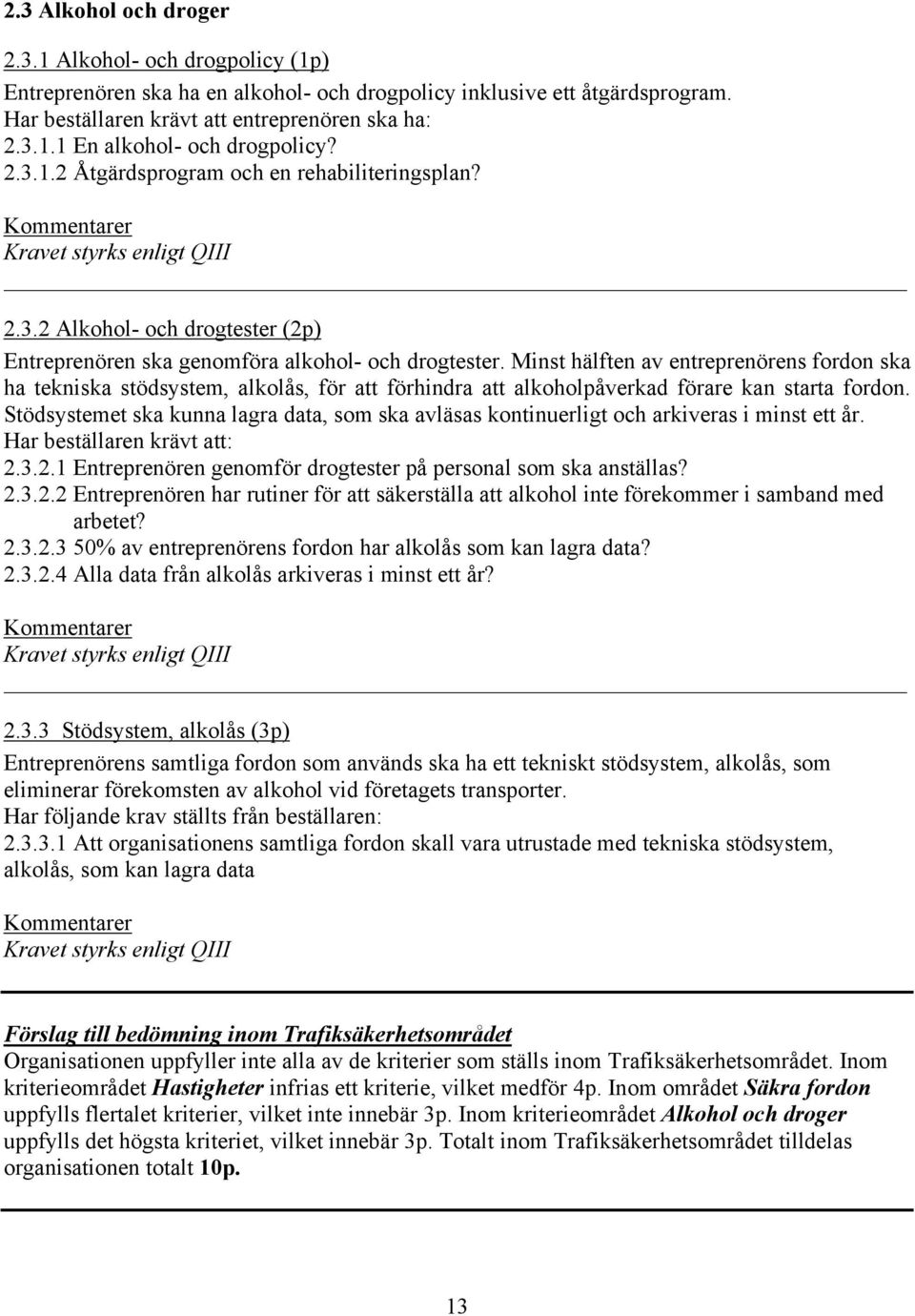 Minst hälften av entreprenörens fordon ska ha tekniska stödsystem, alkolås, för att förhindra att alkoholpåverkad förare kan starta fordon.