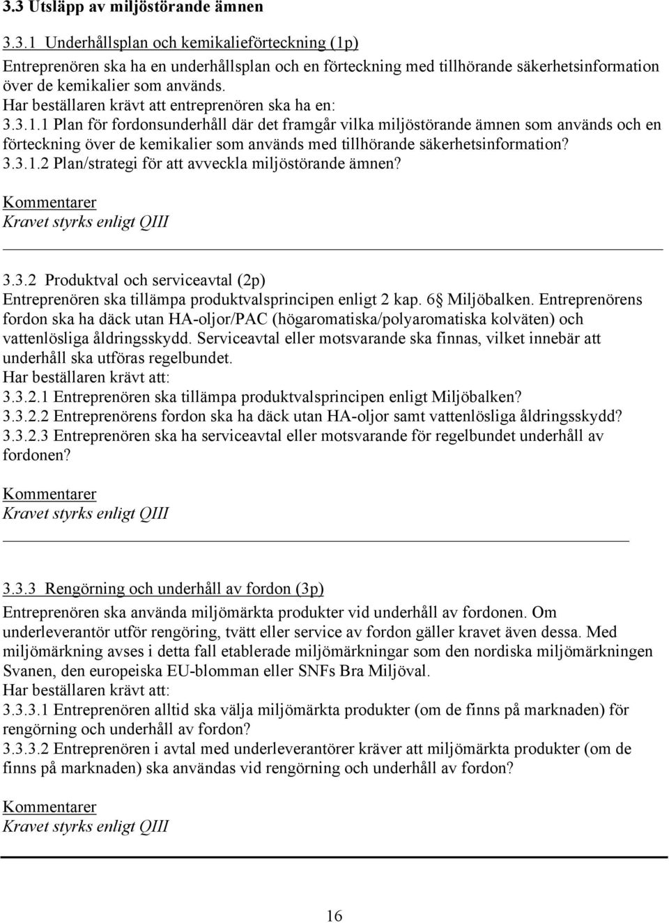 1 Plan för fordonsunderhåll där det framgår vilka miljöstörande ämnen som används och en förteckning över de kemikalier som används med tillhörande säkerhetsinformation? 3.3.1.2 Plan/strategi för att avveckla miljöstörande ämnen?