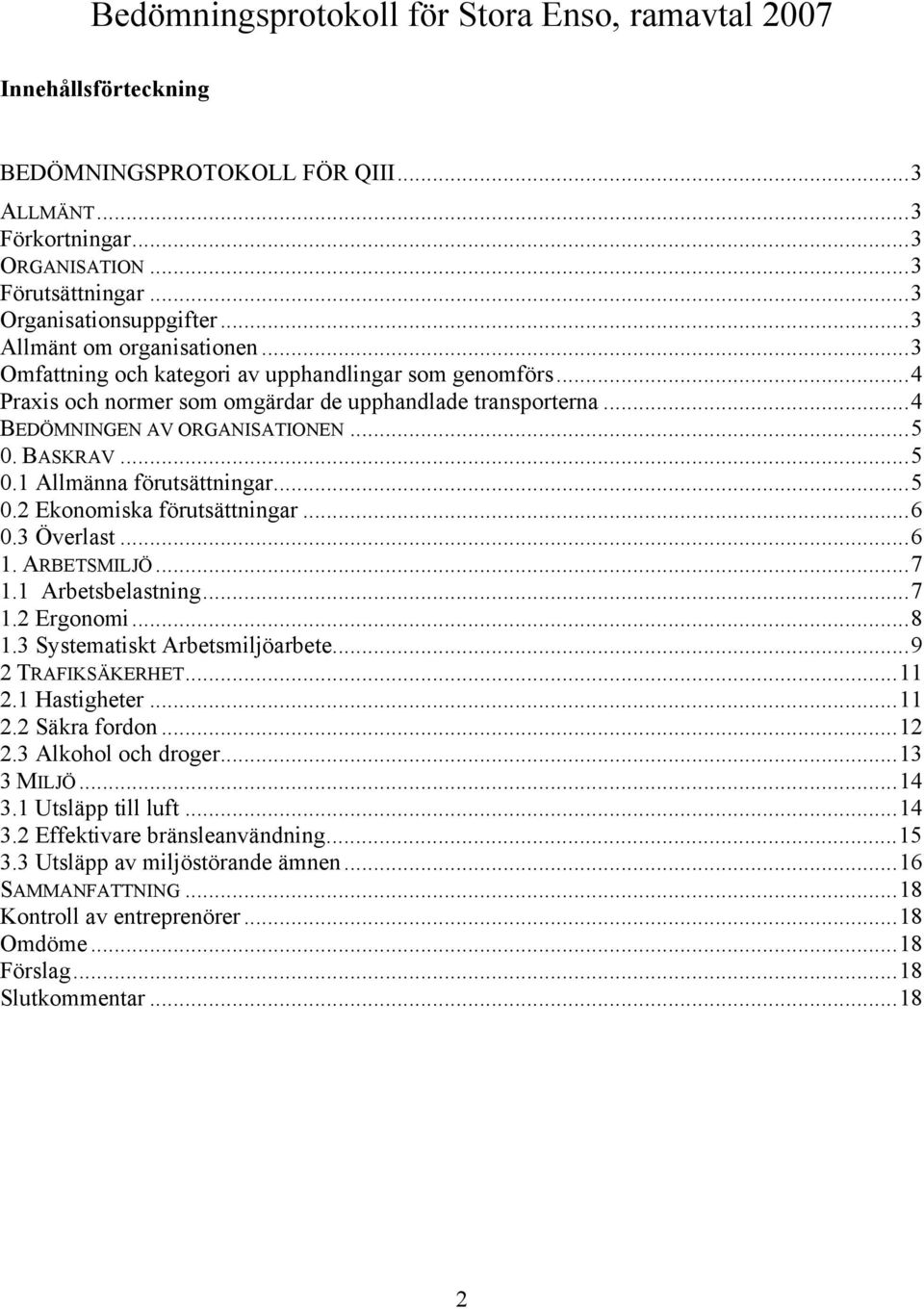 BASKRAV...5 0.1 Allmänna förutsättningar...5 0.2 Ekonomiska förutsättningar...6 0.3 Överlast...6 1. ARBETSMILJÖ...7 1.1 Arbetsbelastning...7 1.2 Ergonomi...8 1.3 Systematiskt Arbetsmiljöarbete.