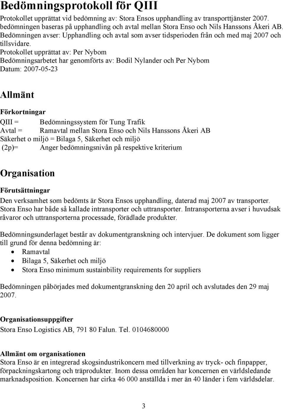 Protokollet upprättat av: Per Nybom Bedömningsarbetet har genomförts av: Bodil Nylander och Per Nybom Datum: 2007-05-23 Allmänt Förkortningar QIII = Bedömningssystem för Tung Trafik Avtal = Ramavtal