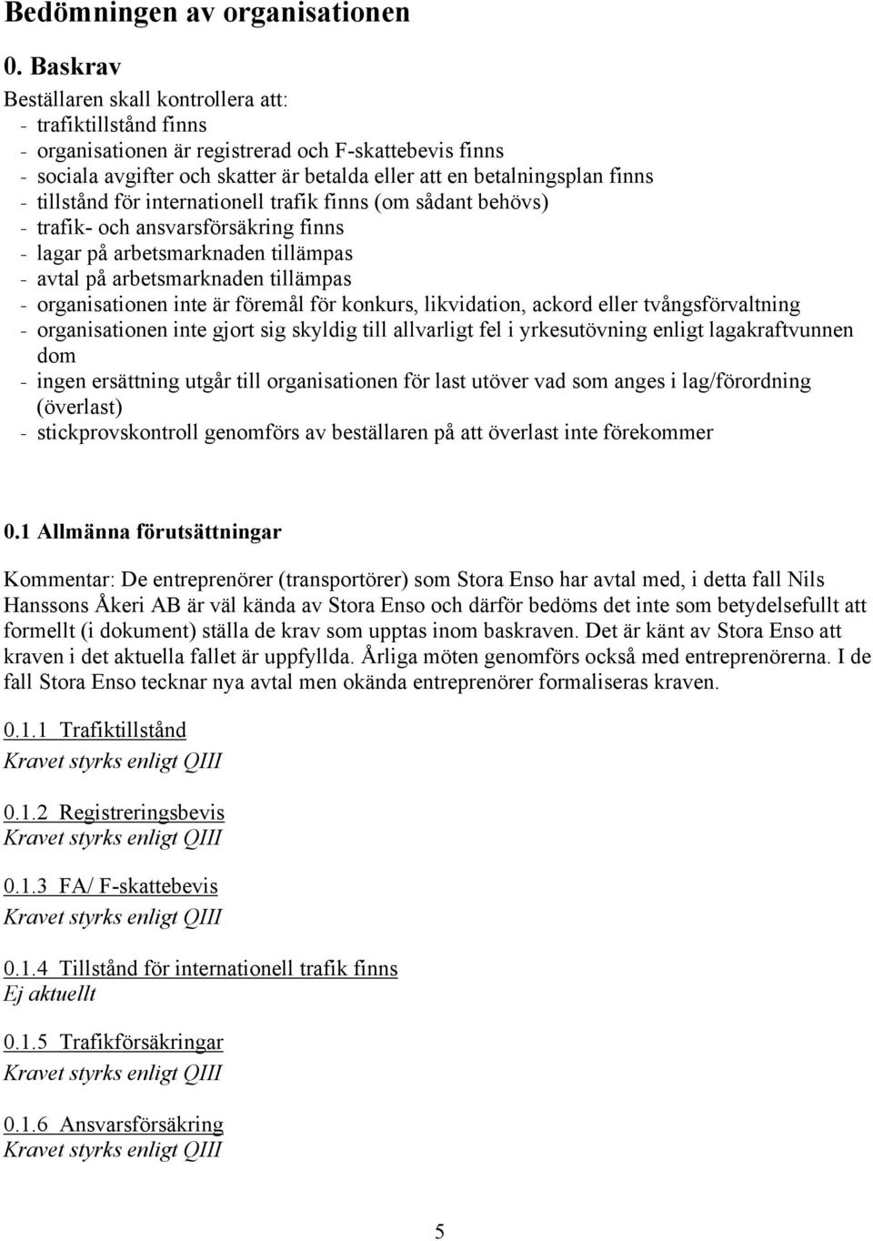- tillstånd för internationell trafik finns (om sådant behövs) - trafik- och ansvarsförsäkring finns - lagar på arbetsmarknaden tillämpas - avtal på arbetsmarknaden tillämpas - organisationen inte är