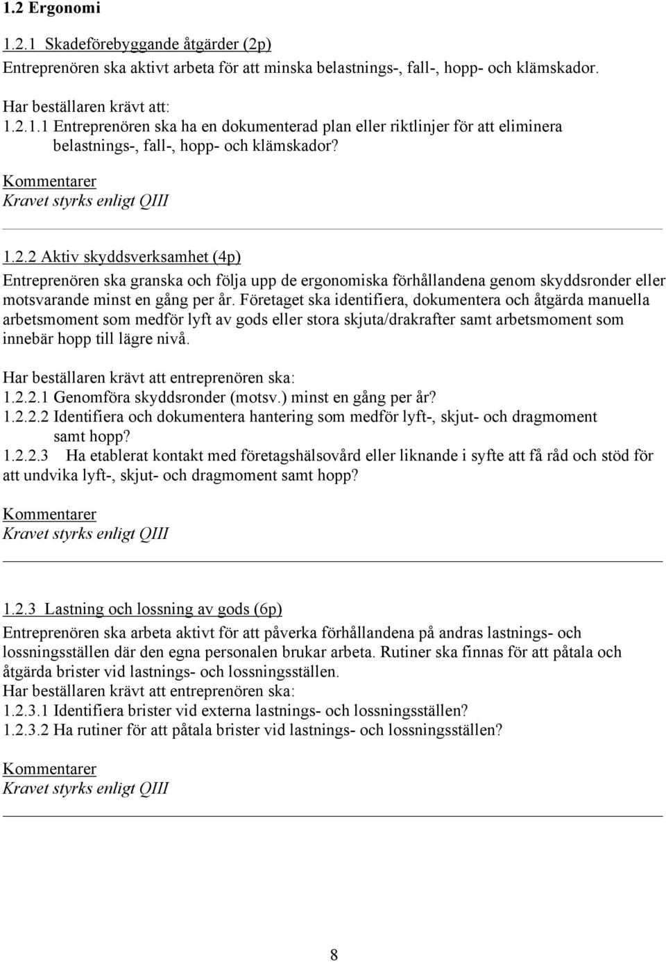 Företaget ska identifiera, dokumentera och åtgärda manuella arbetsmoment som medför lyft av gods eller stora skjuta/drakrafter samt arbetsmoment som innebär hopp till lägre nivå.