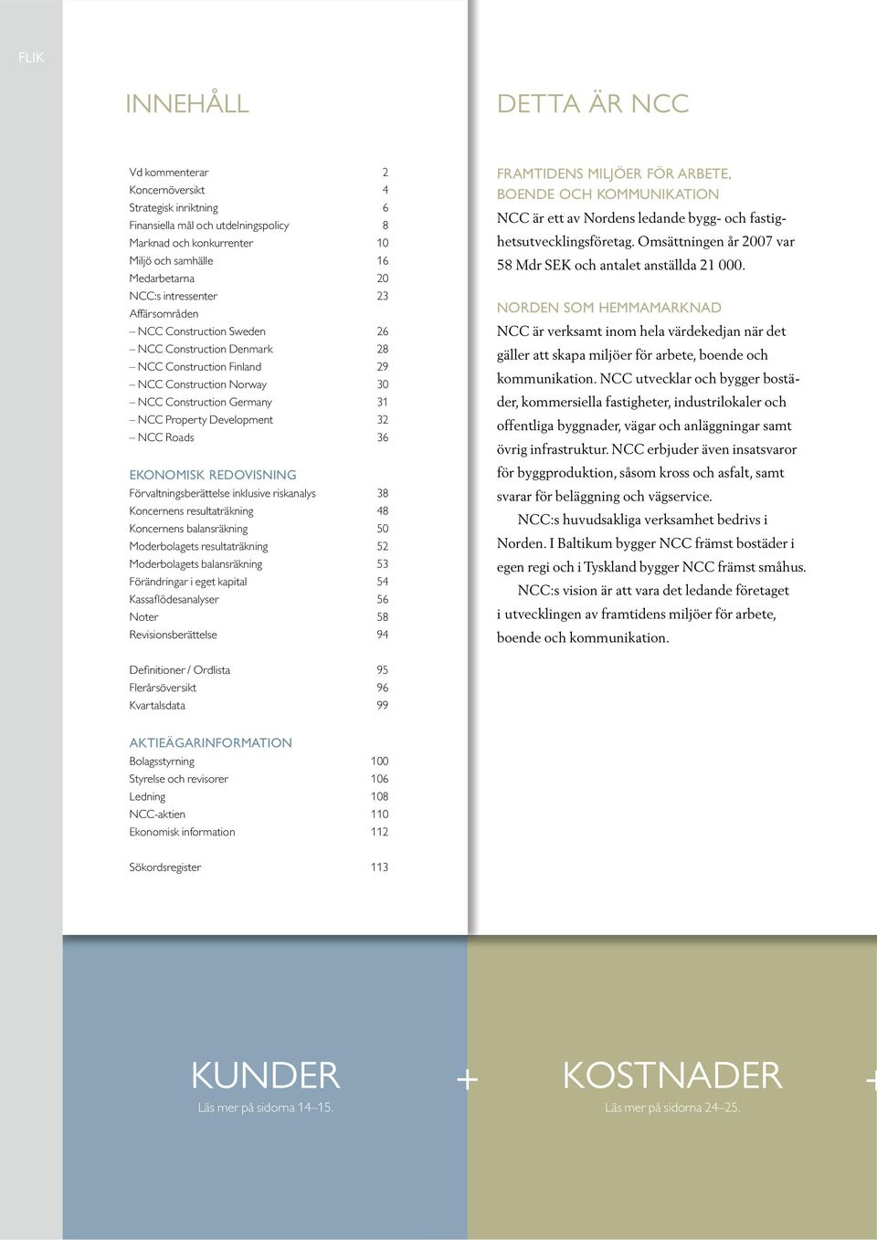 Roads 36 EKONOMISK REDOVISNING Förvaltningsberättelse inklusive riskanalys 38 Koncernens resultaträkning 50 48 Koncernens balansräkning 52 50 Moderbolagets resultaträkning 54 52 Moderbolagets