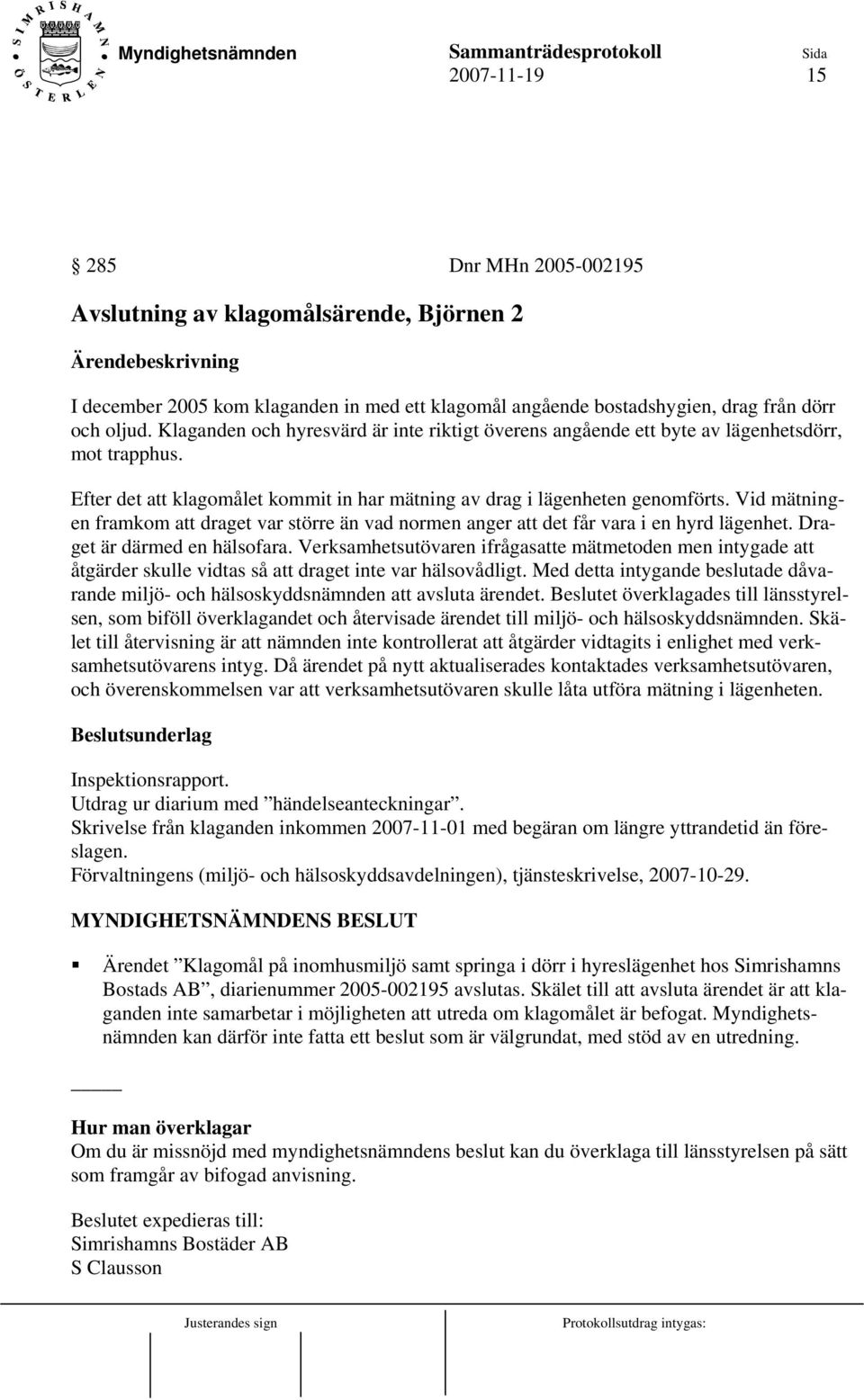 Vid mätningen framkom att draget var större än vad normen anger att det får vara i en hyrd lägenhet. Draget är därmed en hälsofara.