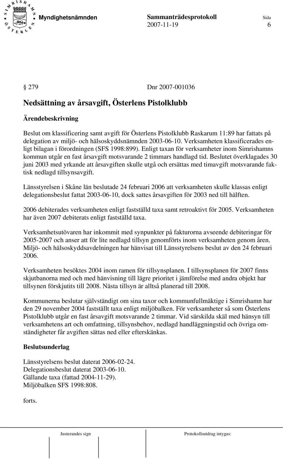 Enligt taxan för verksamheter inom Simrishamns kommun utgår en fast årsavgift motsvarande 2 timmars handlagd tid.