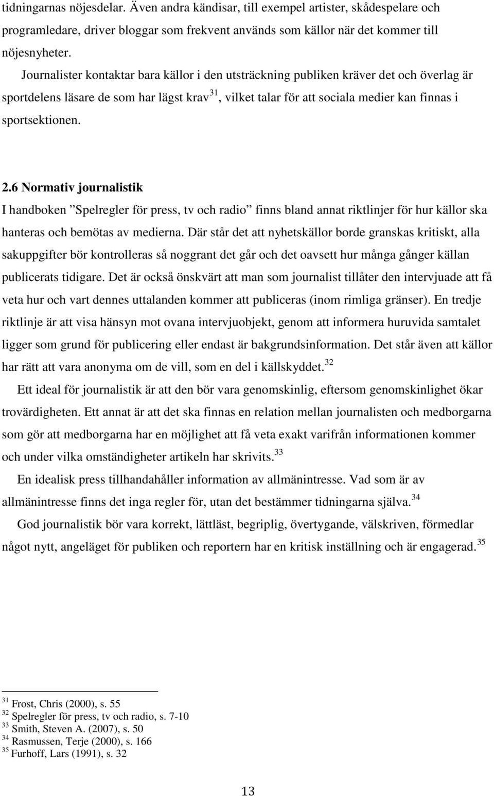 2.6 Normativ journalistik I handboken Spelregler för press, tv och radio finns bland annat riktlinjer för hur källor ska hanteras och bemötas av medierna.