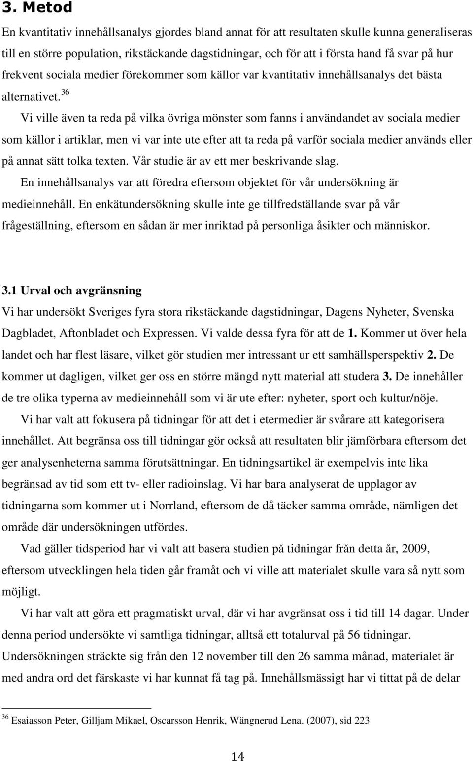 36 Vi ville även ta reda på vilka övriga mönster som fanns i användandet av sociala medier som källor i artiklar, men vi var inte ute efter att ta reda på varför sociala medier används eller på annat