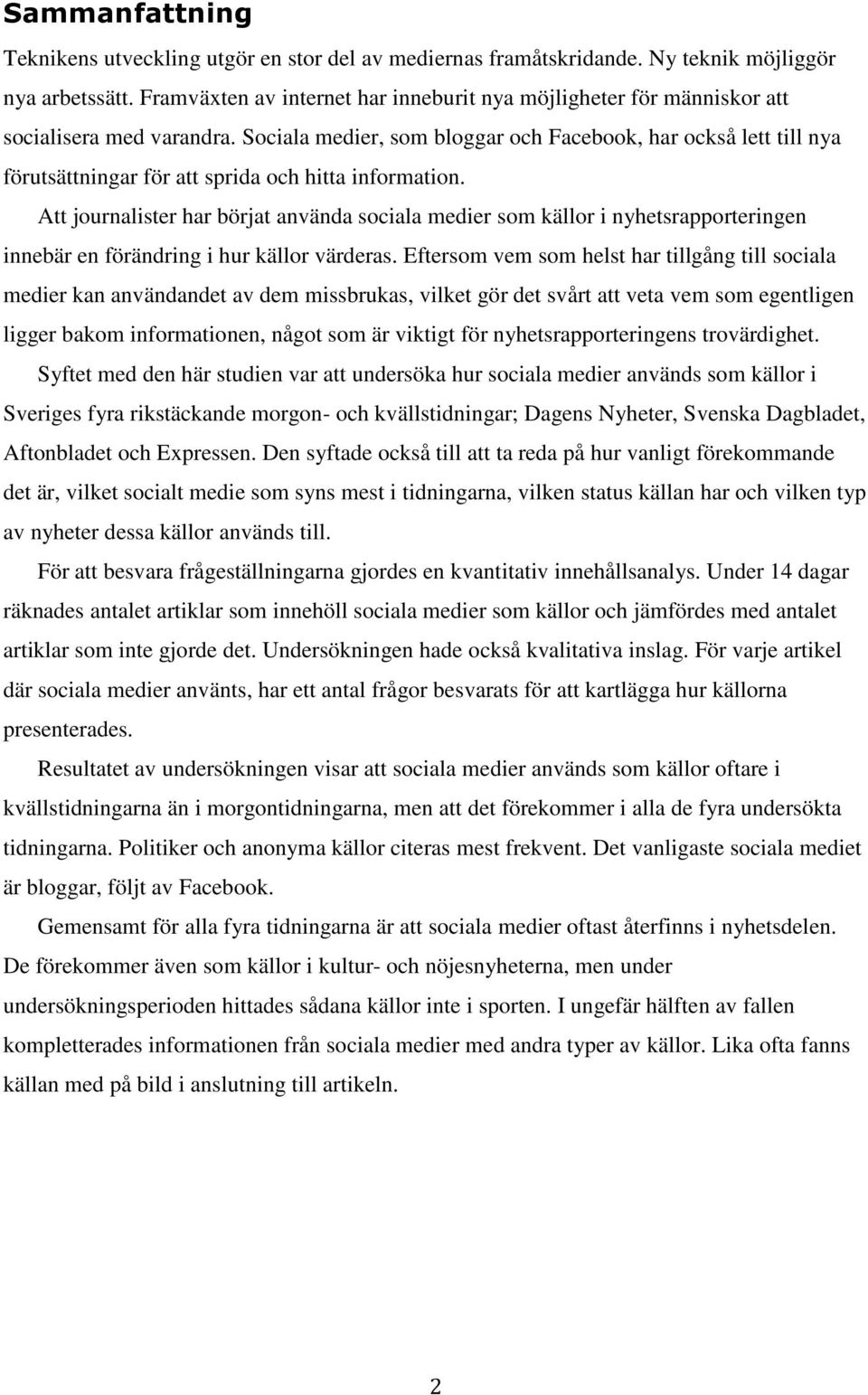 Sociala medier, som bloggar och Facebook, har också lett till nya förutsättningar för att sprida och hitta information.