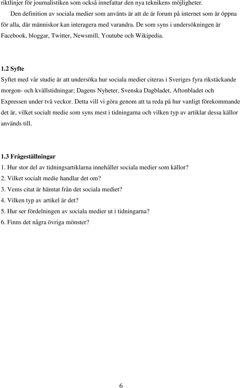 De som syns i undersökningen är Facebook, bloggar, Twitter, Newsmill, Youtube och Wikipedia. 1.