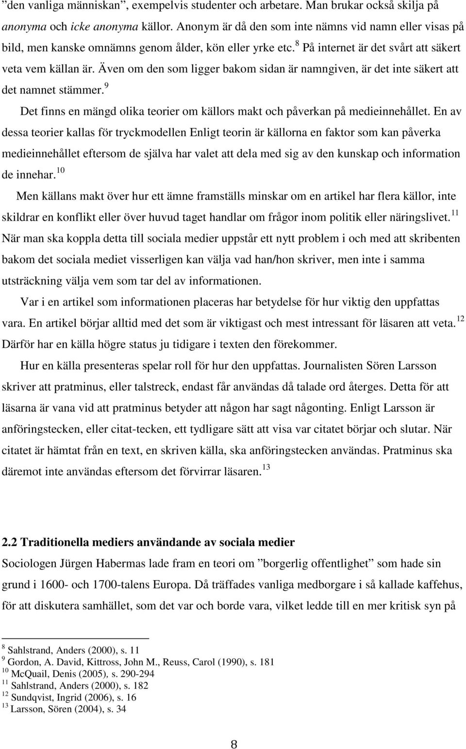 Även om den som ligger bakom sidan är namngiven, är det inte säkert att det namnet stämmer. 9 Det finns en mängd olika teorier om källors makt och påverkan på medieinnehållet.