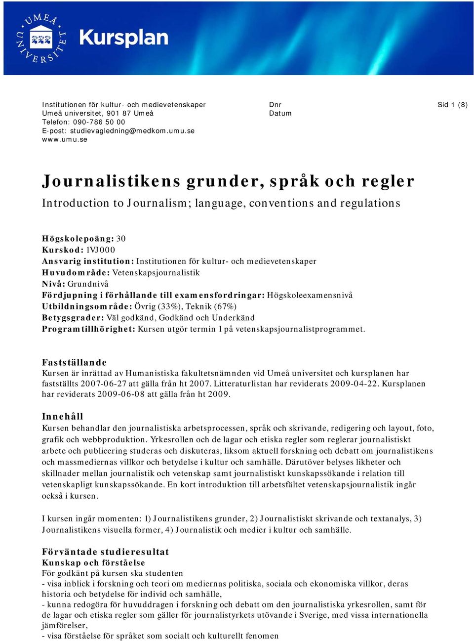 se Dnr Datum Sid 1 (8) Journalistikens grunder, språk och regler Introduction to Journalism; language, conventions and regulations Högskolepoäng: 30 Kurskod: 1VJ000 Ansvarig institution: