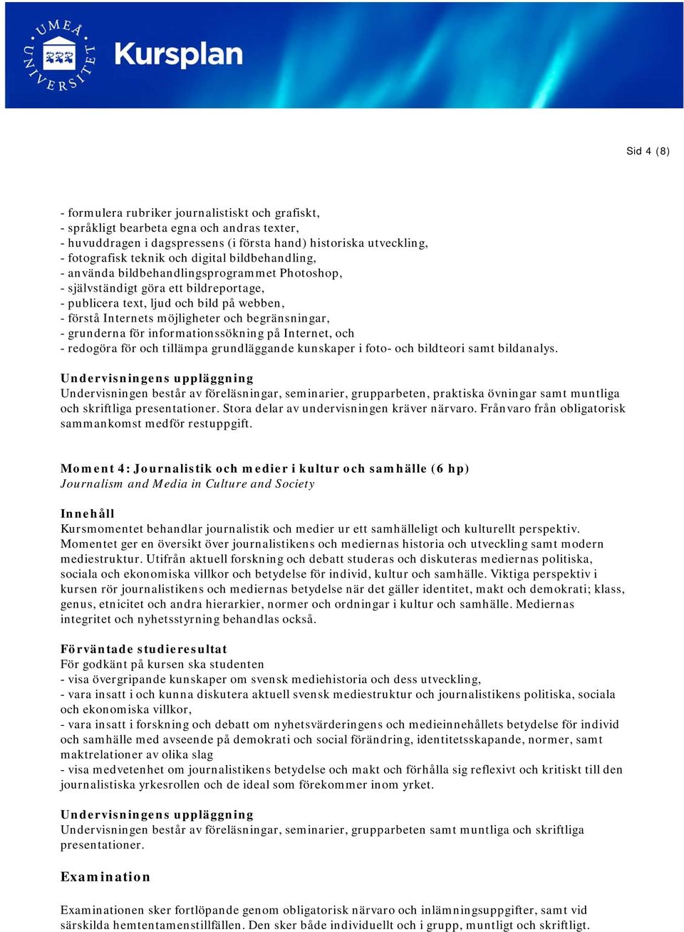 begränsningar, - grunderna för informationssökning på Internet, och - redogöra för och tillämpa grundläggande kunskaper i foto- och bildteori samt bildanalys.