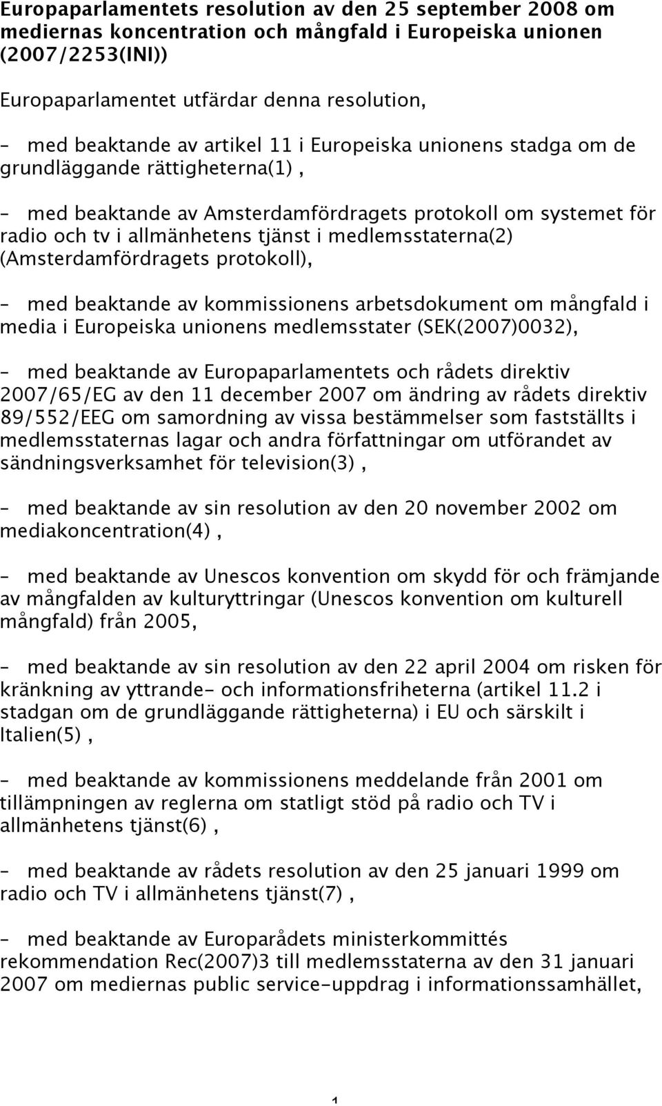 (Amsterdamfördragets protokoll), med beaktande av kommissionens arbetsdokument om mångfald i media i Europeiska unionens medlemsstater (SEK(2007)0032), med beaktande av Europaparlamentets och rådets