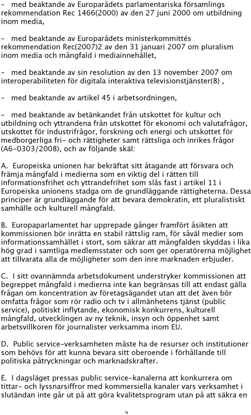 televisionstjänster(8), med beaktande av artikel 45 i arbetsordningen, med beaktande av betänkandet från utskottet för kultur och utbildning och yttrandena från utskottet för ekonomi och