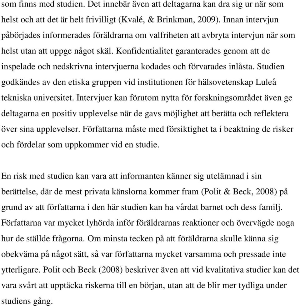 Konfidentialitet garanterades genom att de inspelade och nedskrivna intervjuerna kodades och förvarades inlåsta.