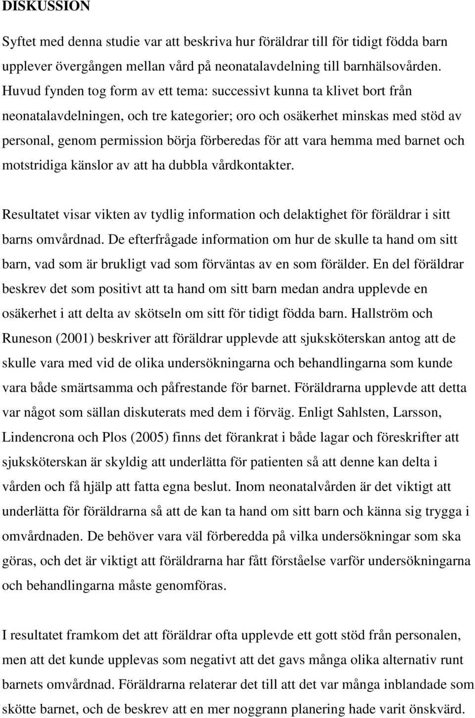 att vara hemma med barnet och motstridiga känslor av att ha dubbla vårdkontakter. Resultatet visar vikten av tydlig information och delaktighet för föräldrar i sitt barns omvårdnad.