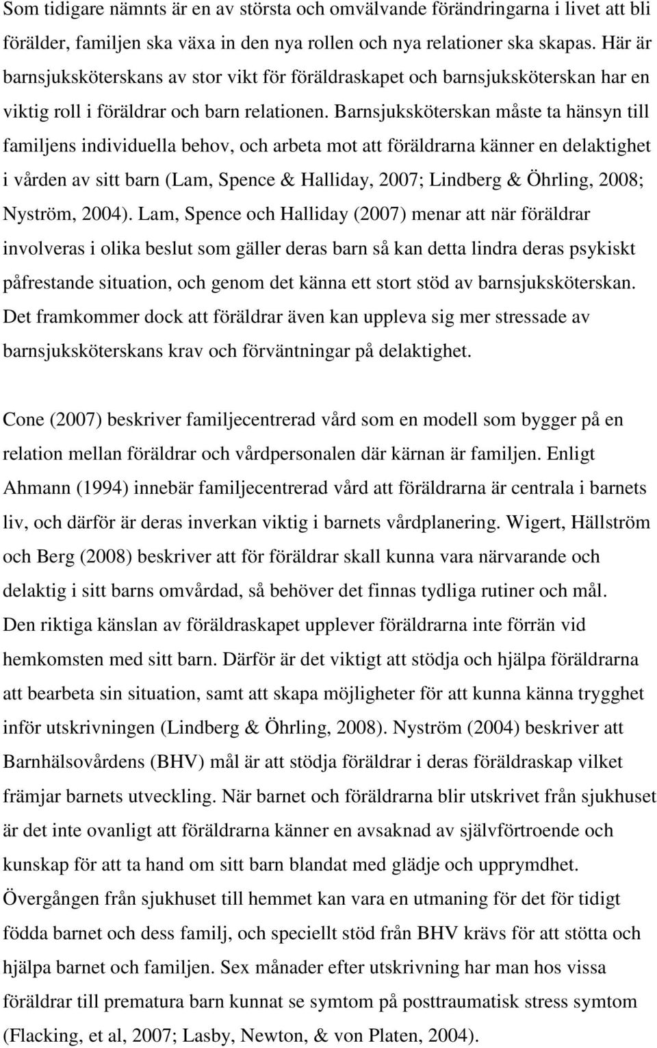 Barnsjuksköterskan måste ta hänsyn till familjens individuella behov, och arbeta mot att föräldrarna känner en delaktighet i vården av sitt barn (Lam, Spence & Halliday, 2007; Lindberg & Öhrling,