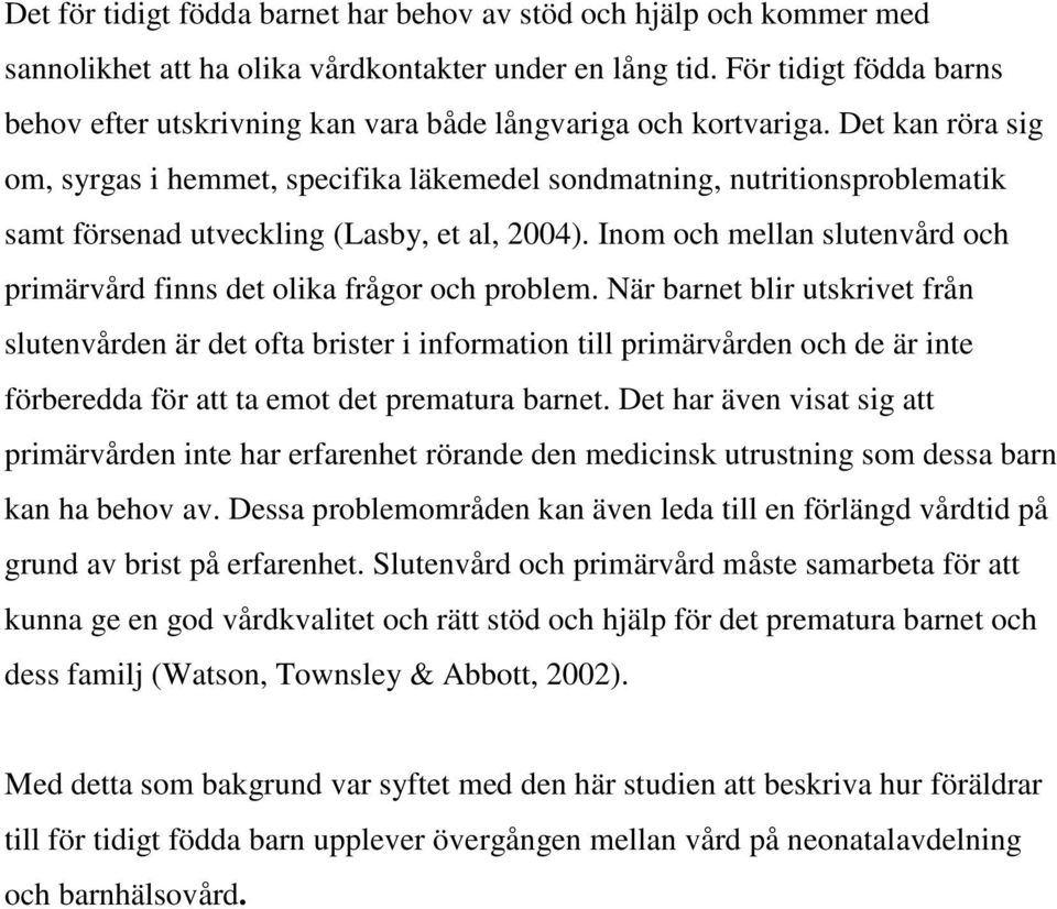 Det kan röra sig om, syrgas i hemmet, specifika läkemedel sondmatning, nutritionsproblematik samt försenad utveckling (Lasby, et al, 2004).