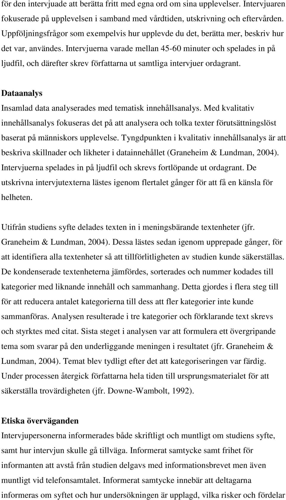 Intervjuerna varade mellan 45-60 minuter och spelades in på ljudfil, och därefter skrev författarna ut samtliga intervjuer ordagrant.