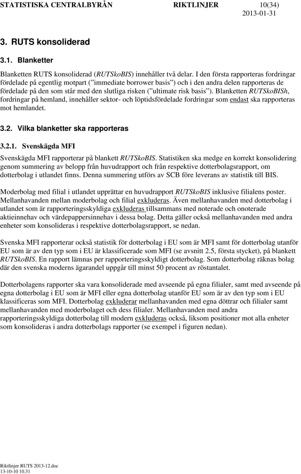 basis ). Blanketten RUTSkoBISh, fordringar på hemland, innehåller sektor- och löptidsfördelade fordringar som endast ska rapporteras mot hemlandet. 3.2. Vilka blanketter ska rapporteras 3.2.1.