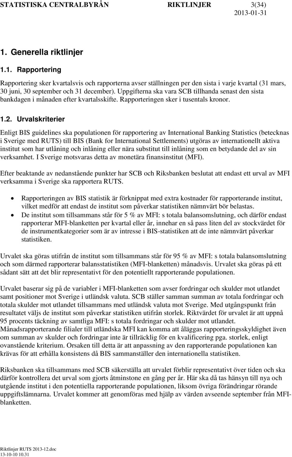 Uppgifterna ska vara SCB tillhanda senast den sista bankdagen i månaden efter kvartalsskifte. Rapporteringen sker i tusentals kronor. 1.2.