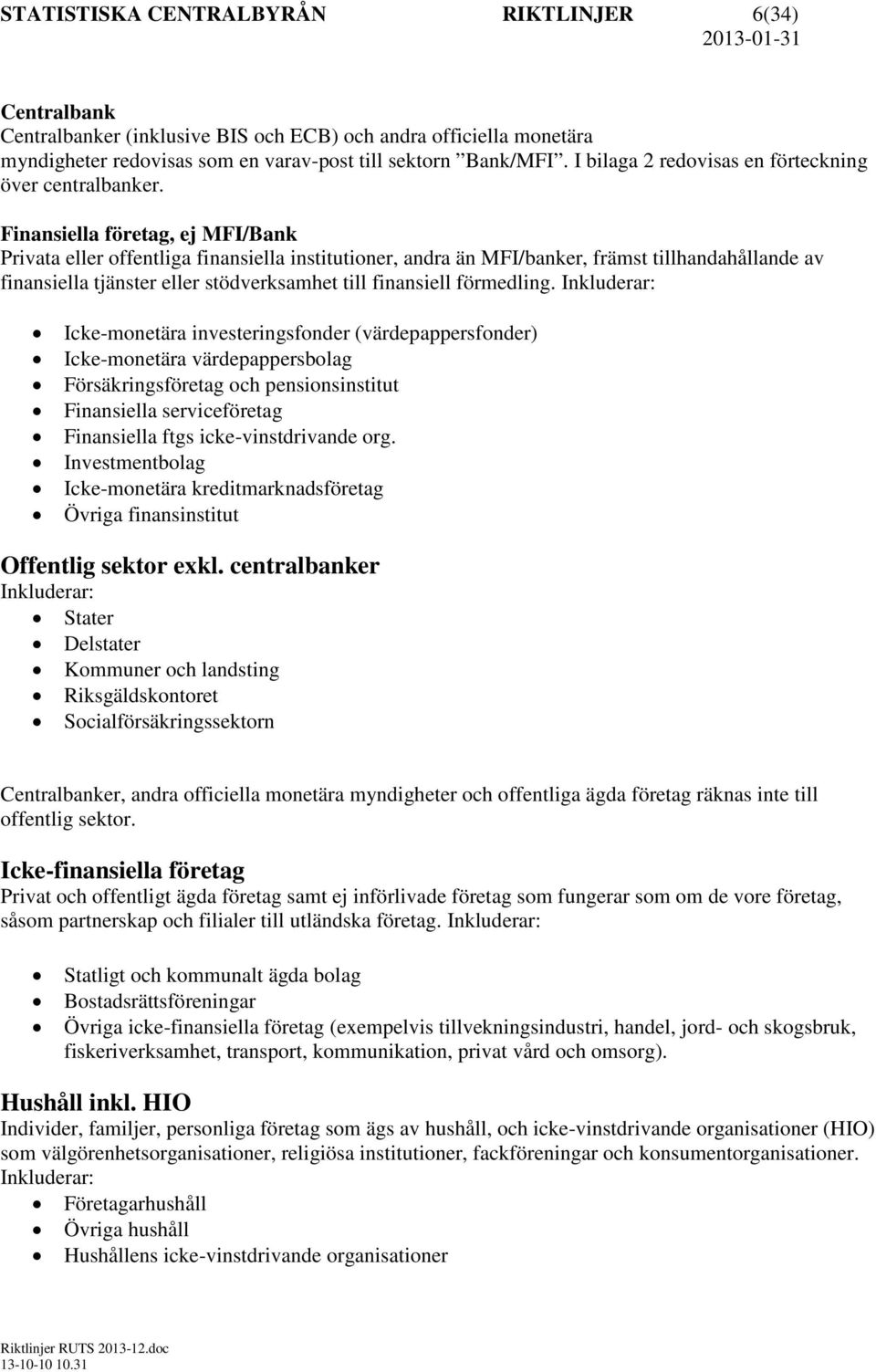 Finansiella företag, ej MFI/Bank Privata eller offentliga finansiella institutioner, andra än MFI/banker, främst tillhandahållande av finansiella tjänster eller stödverksamhet till finansiell