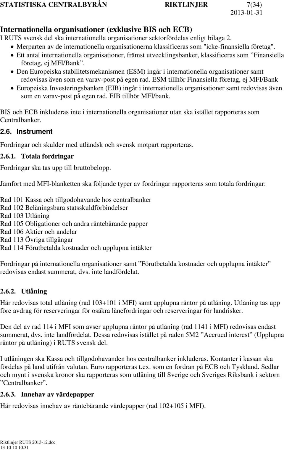 Ett antal internationella organisationer, främst utvecklingsbanker, klassificeras som Finansiella företag, ej MFI/Bank.