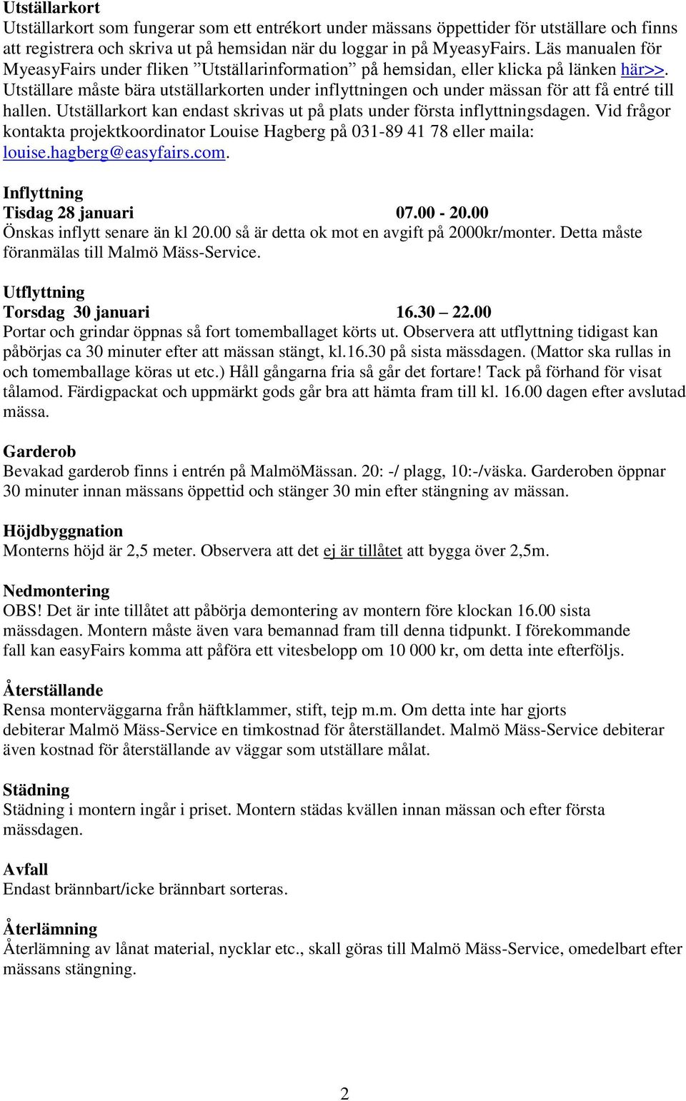 Utställare måste bära utställarkorten under inflyttningen och under mässan för att få entré till hallen. Utställarkort kan endast skrivas ut på plats under första inflyttningsdagen.