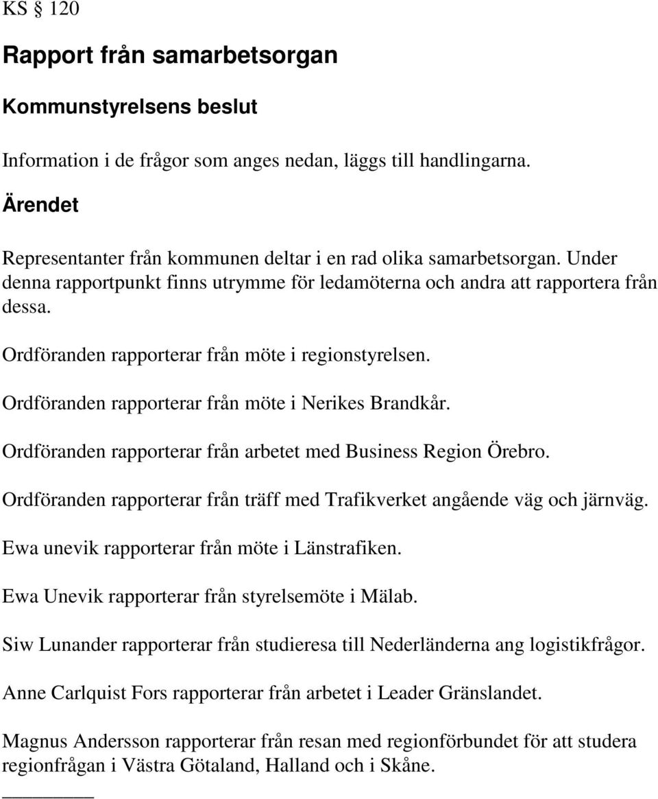 Ordföranden rapporterar från arbetet med Business Region Örebro. Ordföranden rapporterar från träff med Trafikverket angående väg och järnväg. Ewa unevik rapporterar från möte i Länstrafiken.