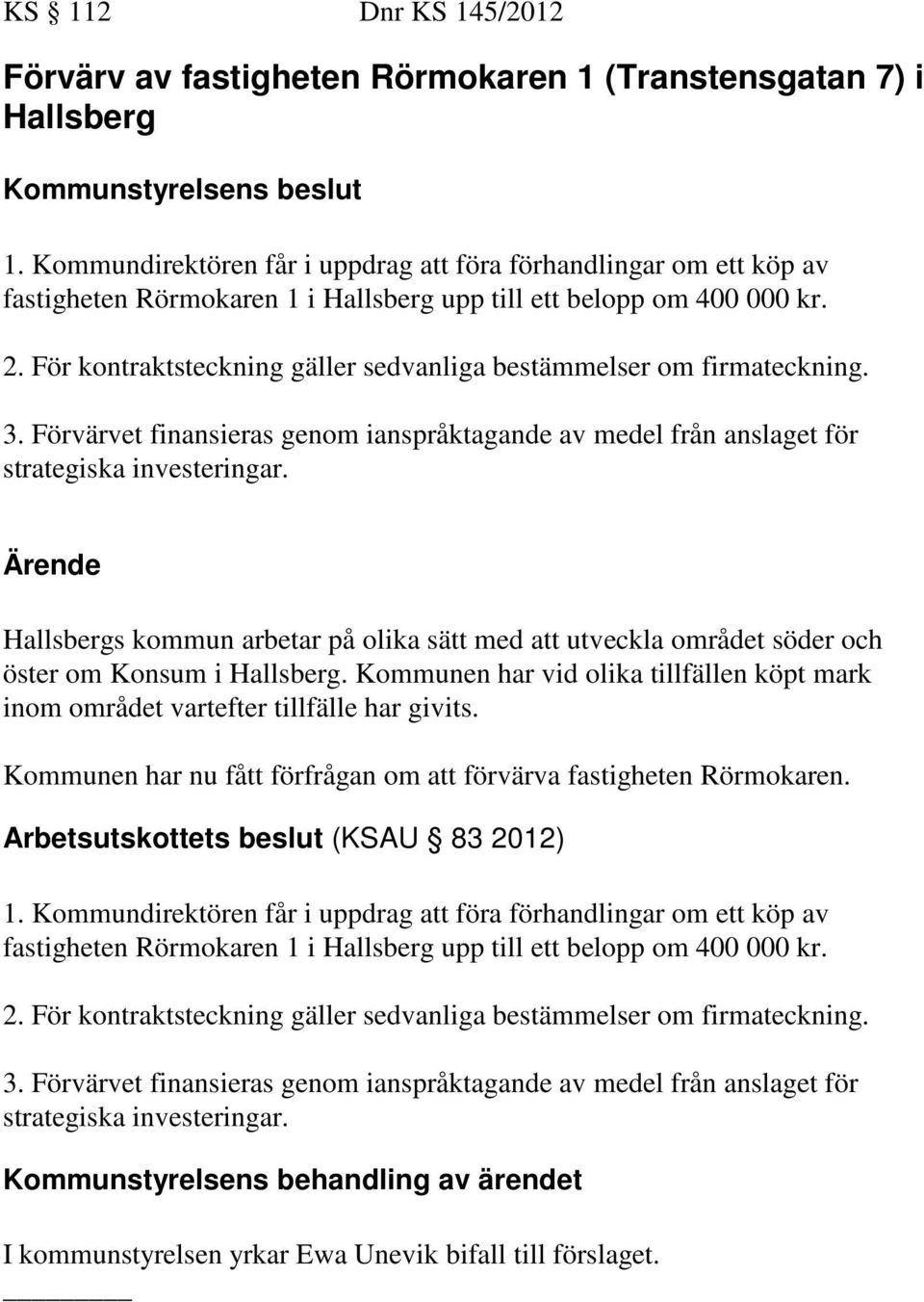 För kontraktsteckning gäller sedvanliga bestämmelser om firmateckning. 3. Förvärvet finansieras genom ianspråktagande av medel från anslaget för strategiska investeringar.