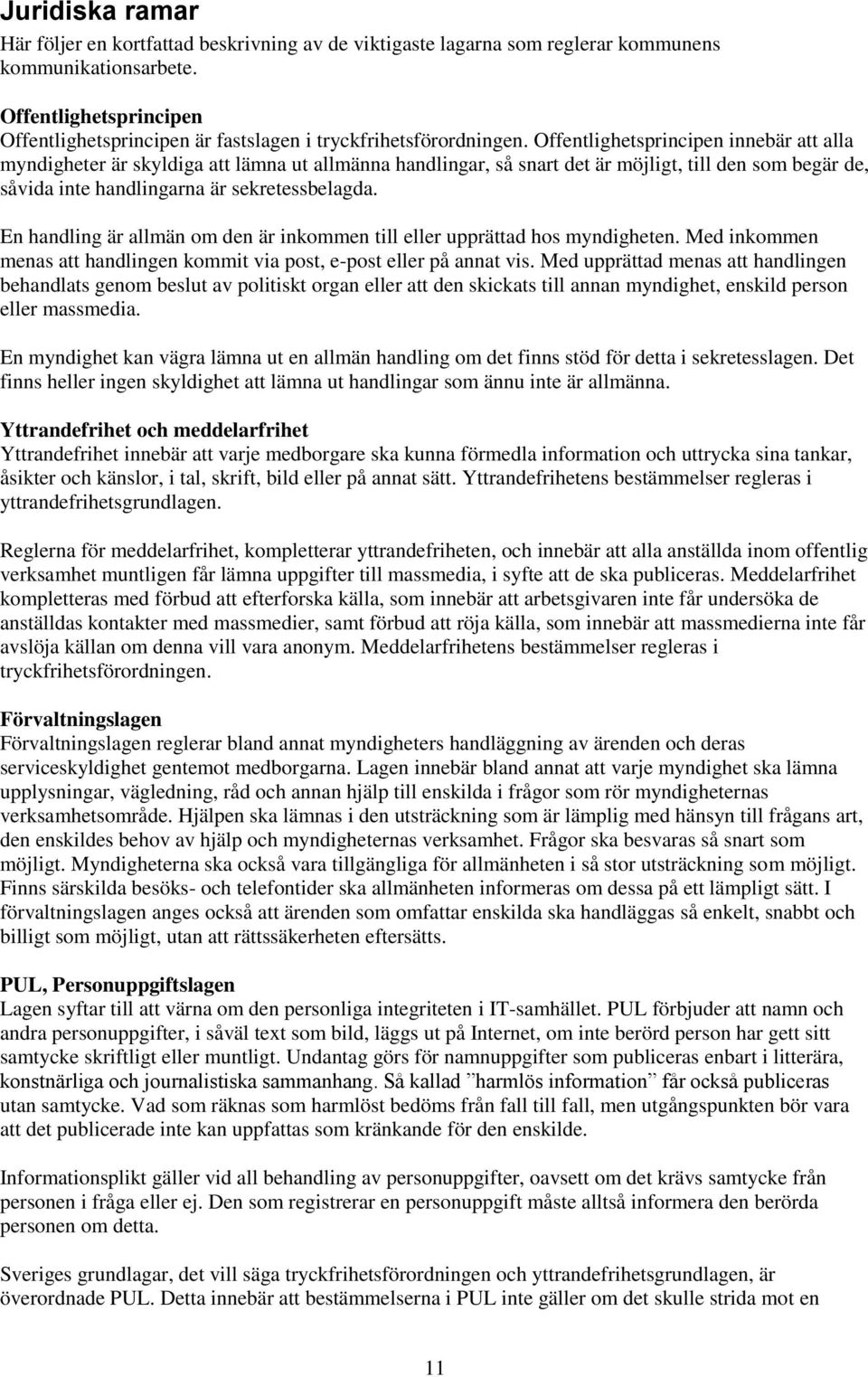 Offentlighetsprincipen innebär att alla myndigheter är skyldiga att lämna ut allmänna handlingar, så snart det är möjligt, till den som begär de, såvida inte handlingarna är sekretessbelagda.