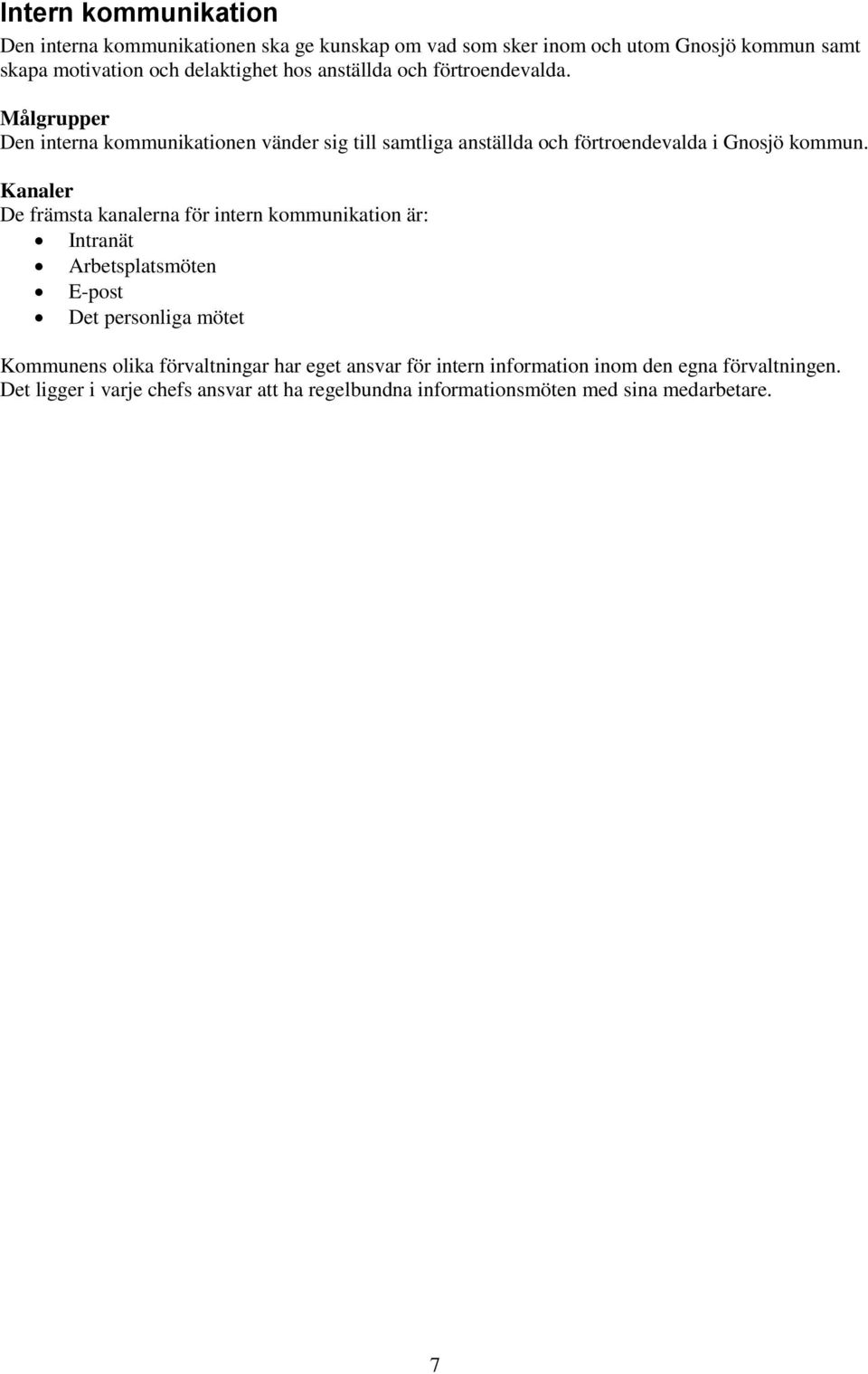 Kanaler De främsta kanalerna för intern kommunikation är: Intranät Arbetsplatsmöten E-post Det personliga mötet Kommunens olika förvaltningar har