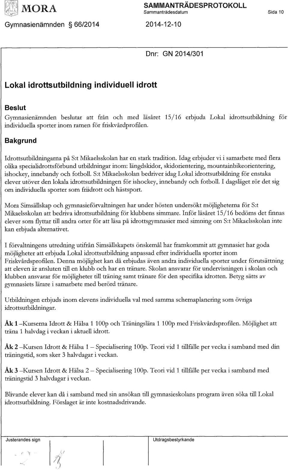 Idag erbjuder vi i samarbete med flera olika specialidrottsförbund utbildningar inom: längdskidor, sltidorientering, mountainbikeorientering, ishockey, innebandy och fotboll.