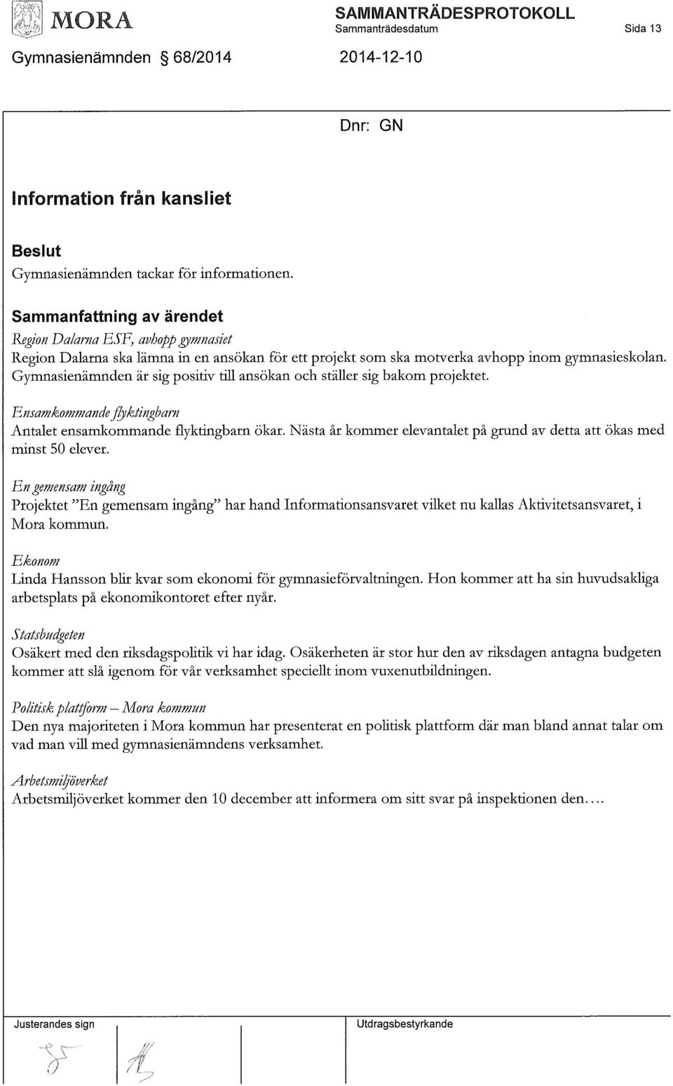 Gymnasienämnden är sig positiv till ansökan och ställer sig bakom projektet. Ensamkommande flyktingbarn Antalet ensamkommandeflyktingbarn ökar.