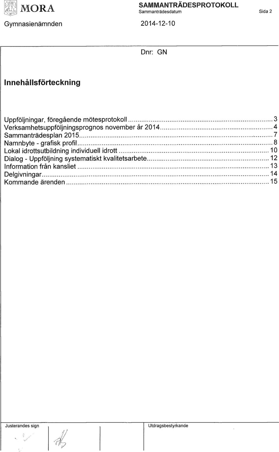 Sammanträdesplan 2015 7 Namnbyte - grafisk profil 8 Lokal idrottsutbildning individuell idrott 10