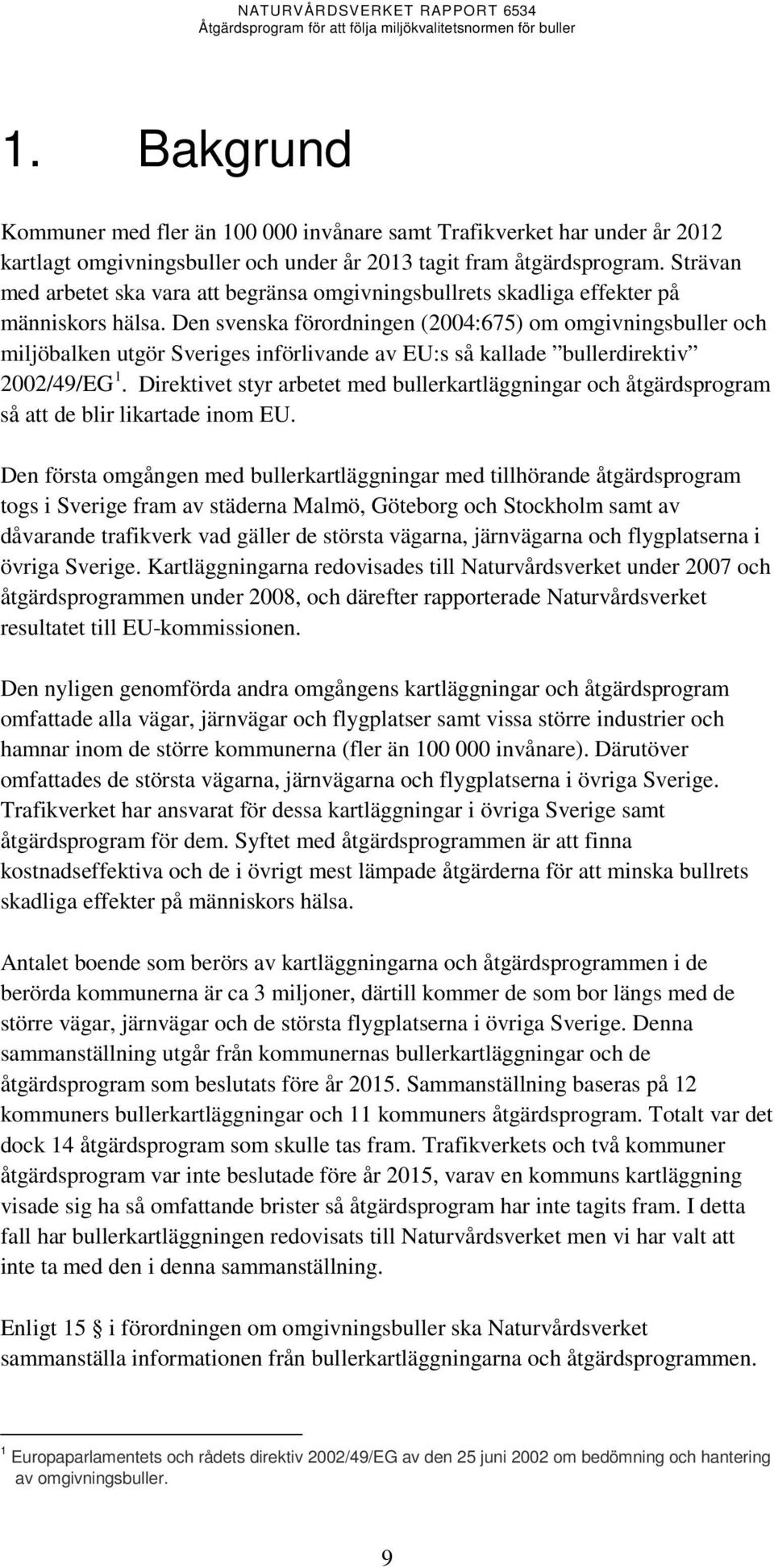 Den svenska förordningen (2004:675) om omgivningsbuller och miljöbalken utgör Sveriges införlivande av EU:s så kallade bullerdirektiv 2002/49/EG 1.