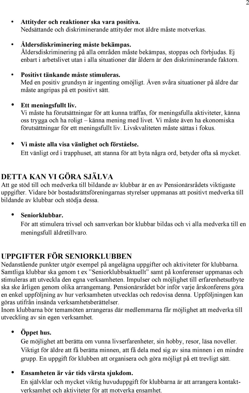 Positivt tänkande måste stimuleras. Med en positiv grundsyn är ingenting omöjligt. Även svåra situationer på äldre dar måste angripas på ett positivt sätt. Ett meningsfullt liv.